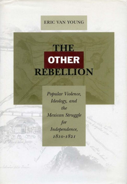 The Other Rebellion: Popular Violence, Ideology, and the Mexican Struggle for Independence, 1810-1821 / Edition 1