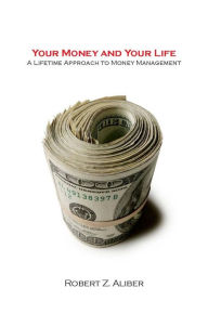 Title: Your Money and Your Life: A Lifetime Approach to Money Management, Author: Robert Aliber