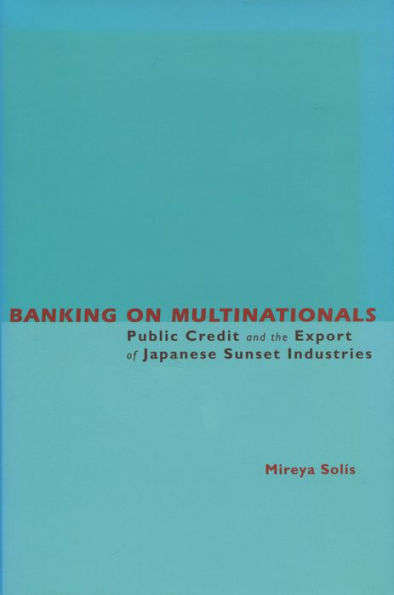 Banking on Multinationals: Public Credit and the Export of Japanese Sunset Industries