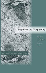 Title: Emptiness and Temporality: Buddhism and Medieval Japanese Poetics, Author: Esperanza Ramirez-Christensen