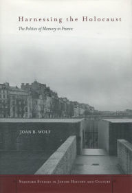 Title: Harnessing the Holocaust: The Politics of Memory in France, Author: Joan B. Wolf