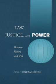 Title: Law, Justice, and Power: Between Reason and Will, Author: Sinkwan Cheng