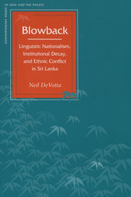 Title: Blowback: Linguistic Nationalism, Institutional Decay, and Ethnic Conflict in Sri Lanka, Author: Neil DeVotta