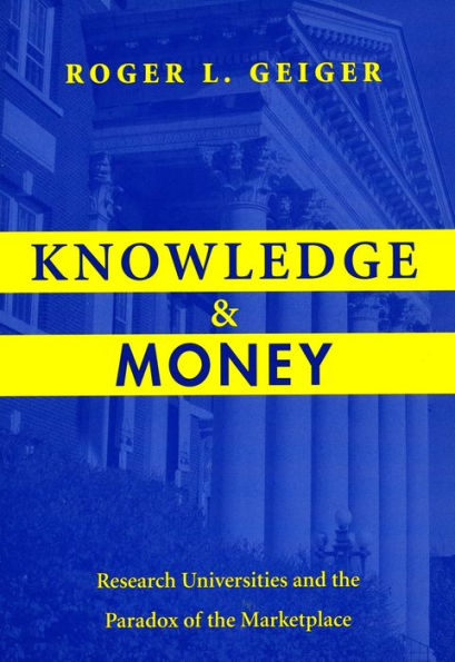 Knowledge and Money: Research Universities and the Paradox of the Marketplace / Edition 1