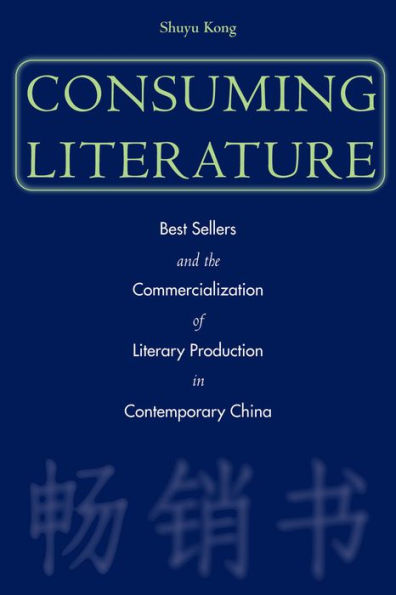 Consuming Literature: Best Sellers and the Commercialization of Literary Production Contemporary China