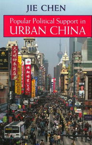 Title: Popular Political Support in Urban China, Author: Jie Chen