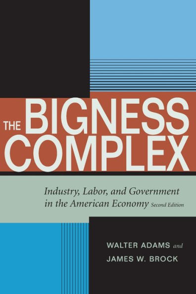 The Bigness Complex: Industry, Labor, and Government in the American Economy, Second Edition / Edition 2