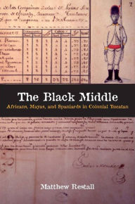 Title: The Black Middle: Africans, Mayas, and Spaniards in Colonial Yucatan / Edition 1, Author: Matthew Restall