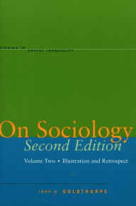 Title: On Sociology Second Edition Volume Two: Illustration and Retrospect, Author: John H. Goldthorpe
