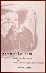 Title: Avuncularism: Capitalism, Patriarchy, and Nineteenth-Century English Culture, Author: Eileen Cleere