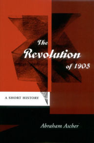 Title: The Revolution of 1905: A Short History / Edition 1, Author: Abraham Ascher