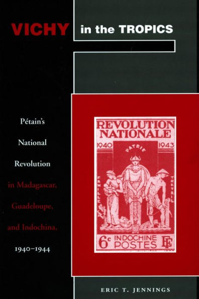 Vichy in the Tropics: Pétain's National Revolution in Madagascar, Guadeloupe, and Indochina, 1940-44 / Edition 1