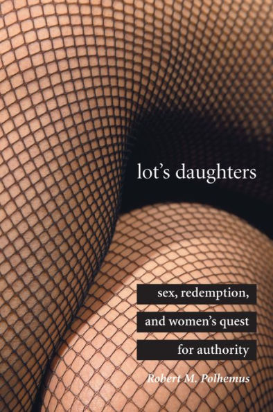 Lots Daughters Sex Redemption And Womens Quest For Authority By Robert M Polhemus 