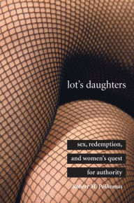 Title: Lot's Daughters: Sex, Redemption, and Women's Quest for Authority, Author: Robert M. Polhemus