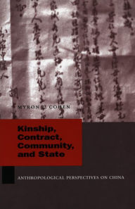 Title: Kinship, Contract, Community, and State: Anthropological Perspectives on China / Edition 1, Author: Myron L. Cohen