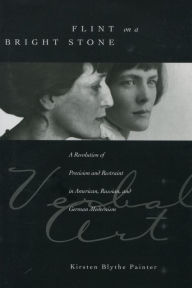 Title: Flint on a Bright Stone: A Revolution of Precision and Restraint in American, Russian, and German Modernism, Author: Kirsten Blythe Painter