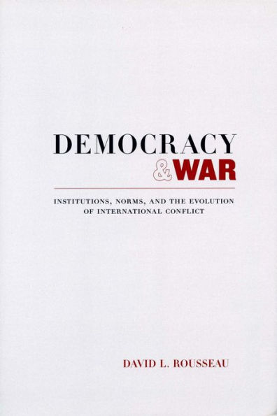 Democracy and War: Institutions, Norms, the Evolution of International Conflict