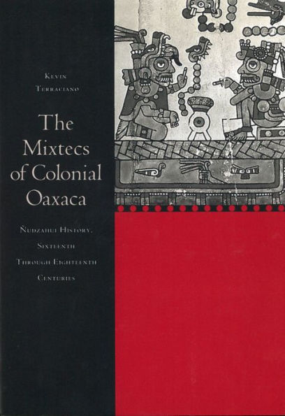 The Mixtecs of Colonial Oaxaca: Ñudzahui History, Sixteenth Through Eighteenth Centuries / Edition 1