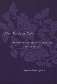 Title: Five Faces of Exile: The Nation and Filipino American Intellectuals, Author: Augusto Fauni Espiritu