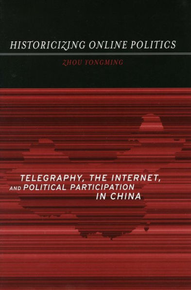 Historicizing Online Politics: Telegraphy, the Internet, and Political Participation China