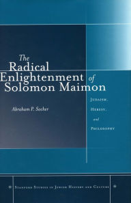 Title: The Radical Enlightenment of Solomon Maimon: Judaism, Heresy, and Philosophy, Author: Abraham P. Socher