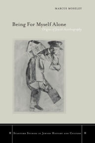 Title: Being For Myself Alone: Origins of Jewish Autobiography, Author: Marcus Moseley