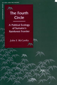 Title: The Fourth Circle: A Political Ecology of Sumatra's Rainforest Frontier, Author: John F. McCarthy
