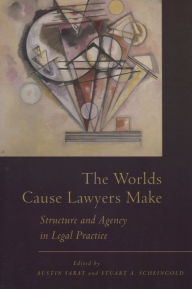 Title: The Worlds Cause Lawyers Make: Structure and Agency in Legal Practice, Author: Austin Sarat