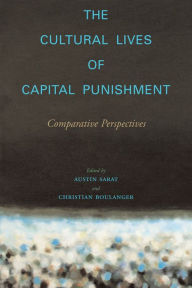 Title: The Cultural Lives of Capital Punishment: Comparative Perspectives, Author: Austin Sarat