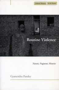 Title: Routine Violence: Nations, Fragments, Histories / Edition 1, Author: Gyanendra Pandey