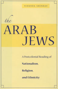 Title: The Arab Jews: A Postcolonial Reading of Nationalism, Religion, and Ethnicity / Edition 1, Author: Yehouda Shenhav