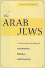 The Arab Jews: A Postcolonial Reading of Nationalism, Religion, and Ethnicity / Edition 1