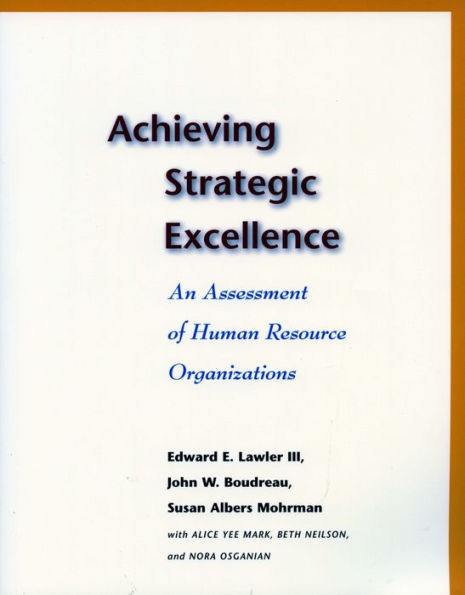 Achieving Strategic Excellence: An Assessment of Human Resource Organizations / Edition 1
