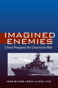 Title: Imagined Enemies: China Prepares for Uncertain War / Edition 1, Author: John  Wilson Lewis