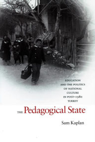 Title: The Pedagogical State: Education and the Politics of National Culture in Post-1980 Turkey / Edition 1, Author: Sam  Kaplan