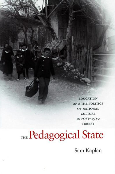 The Pedagogical State: Education and the Politics of National Culture in Post-1980 Turkey / Edition 1