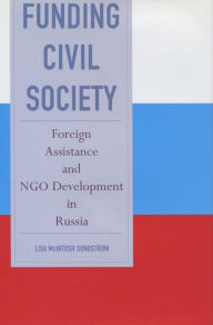 Title: Funding Civil Society: Foreign Assistance and NGO Development in Russia, Author: Lisa McIntosh Sundstrom