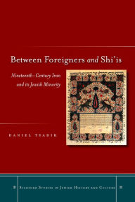 Title: Between Foreigners and Shi'is: Nineteenth-Century Iran and its Jewish Minority, Author: Daniel Tsadik