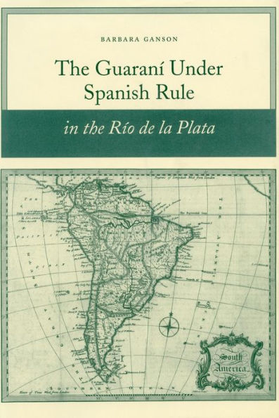 The Guaraní under Spanish Rule in the Río de la Plata / Edition 1