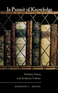 Title: In Pursuit of Knowledge: Scholars, Status, and Academic Culture / Edition 1, Author: Deborah L. Rhode