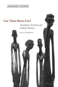 Title: Can These Bones Live?: Translation, Survival, and Cultural Memory, Author: Bella Brodzki