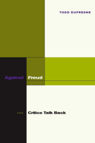 Title: Against Freud: Critics Talk Back, Author: Todd Dufresne
