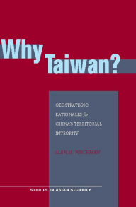 Title: Why Taiwan?: Geostrategic Rationales for China's Territorial Integrity, Author: Alan M. Wachman