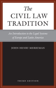 Title: The Civil Law Tradition, 3rd Edition: An Introduction to the Legal Systems of Europe and Latin America / Edition 3, Author: John Henry Merryman