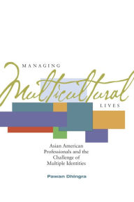 Title: Managing Multicultural Lives: Asian American Professionals and the Challenge of Multiple Identities / Edition 1, Author: Pawan Dhingra