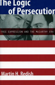 Title: The Logic of Persecution: Free Expression and the McCarthy Era, Author: Martin H. Redish