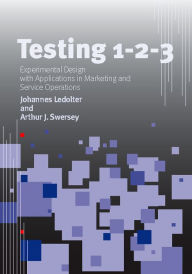 Title: Testing 1 - 2 - 3: Experimental Design with Applications in Marketing and Service Operations / Edition 1, Author: Johannes Ledolter