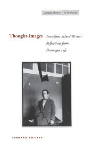 Title: Thought-Images: Frankfurt School Writers' Reflections from Damaged Life, Author: Gerhard Richter