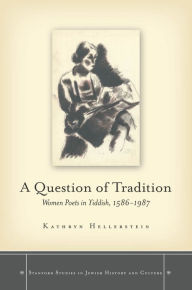 Title: A Question of Tradition: Women Poets in Yiddish, 1586-1987, Author: Kathryn Hellerstein