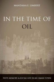 Title: In the Time of Oil: Piety, Memory, and Social Life in an Omani Town / Edition 1, Author: Mandana Limbert